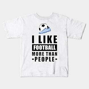 I Like Football/Soccer More Than People - Funny Quote Kids T-Shirt